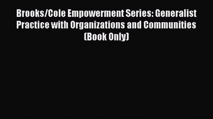 (PDF Download) Brooks/Cole Empowerment Series: Generalist Practice with Organizations and Communities