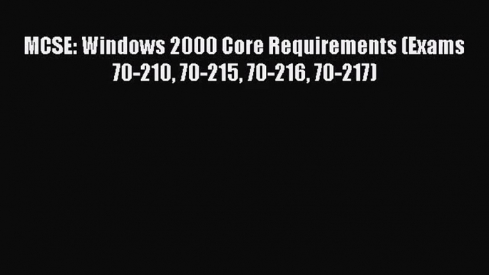 [PDF Download] MCSE: Windows 2000 Core Requirements (Exams 70-210 70-215 70-216 70-217) [PDF]