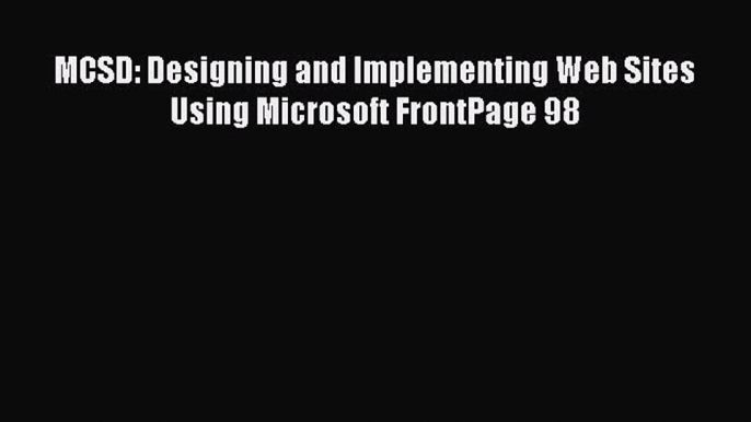 [PDF Download] MCSD: Designing and Implementing Web Sites Using Microsoft FrontPage 98 [PDF]