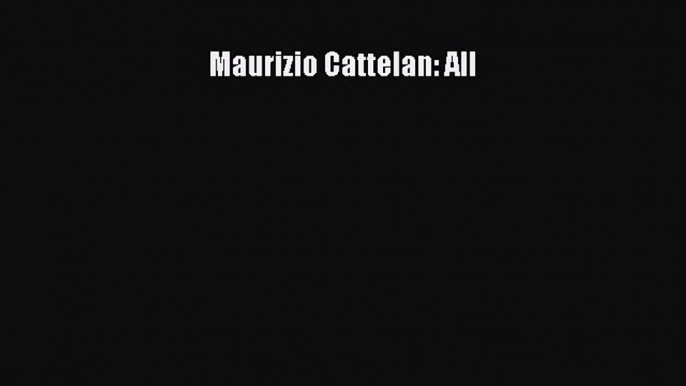 [PDF Download] Maurizio Cattelan: All [Read] Online