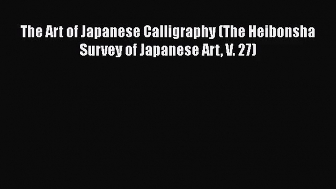 [PDF Download] The Art of Japanese Calligraphy (The Heibonsha Survey of Japanese Art V. 27)