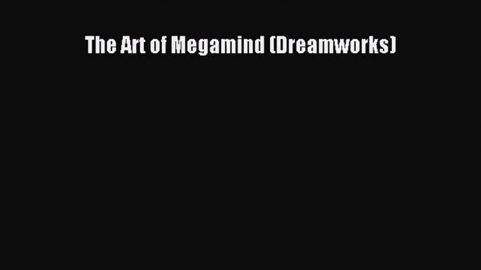 [PDF Download] The Art of Megamind (Dreamworks) [Read] Online