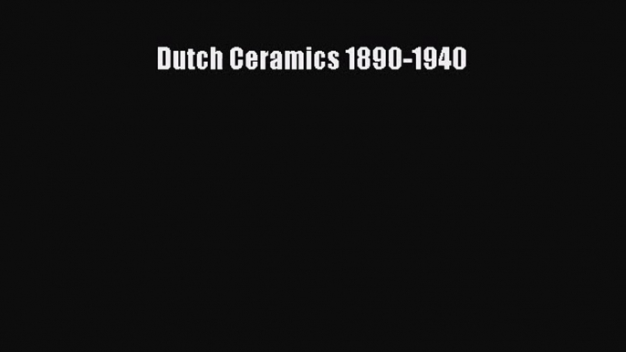 [PDF Download] Dutch Ceramics 1890-1940 [Download] Full Ebook