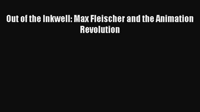 [PDF Download] Out of the Inkwell: Max Fleischer and the Animation Revolution [PDF] Online