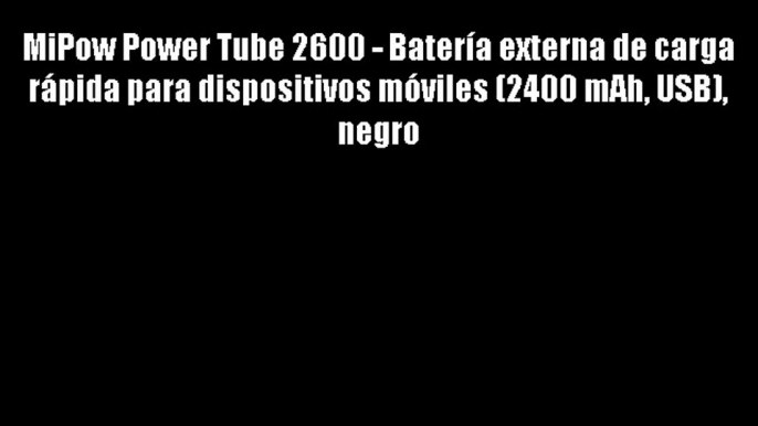 MiPow Power Tube 2600 - Bater?a externa de carga r?pida para dispositivos m?viles (2400 mAh