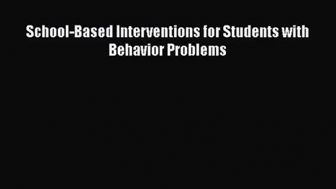 [PDF Download] School-Based Interventions for Students with Behavior Problems [Read] Online