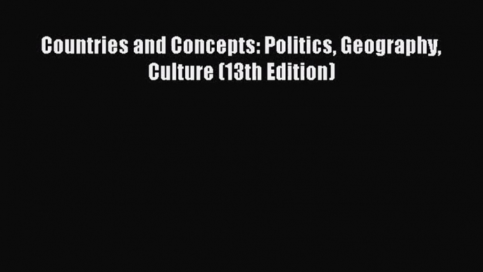 (PDF Download) Countries and Concepts: Politics Geography Culture (13th Edition) PDF