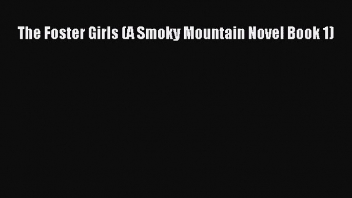 The Foster Girls (A Smoky Mountain Novel Book 1)  Free Books