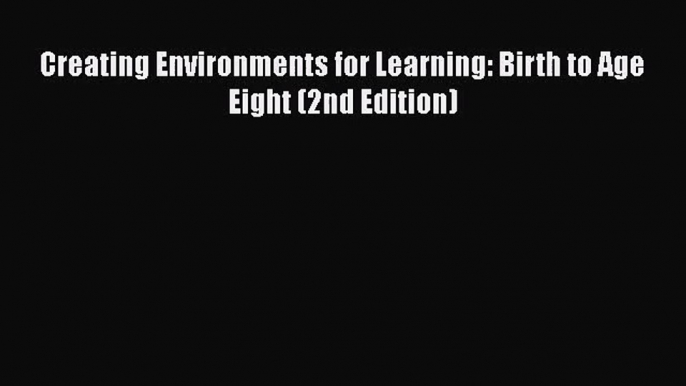 [PDF Download] Creating Environments for Learning: Birth to Age Eight (2nd Edition) [Download]