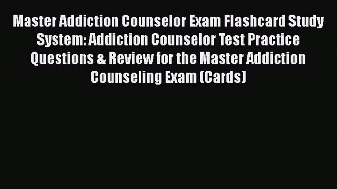 [PDF Download] Master Addiction Counselor Exam Flashcard Study System: Addiction Counselor