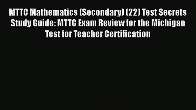 [PDF Download] MTTC Mathematics (Secondary) (22) Test Secrets Study Guide: MTTC Exam Review