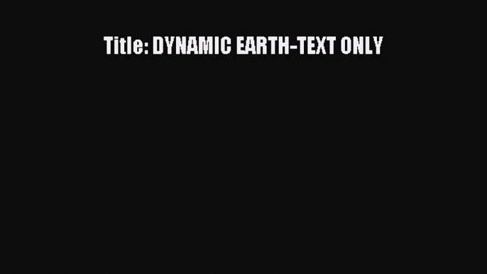 [PDF Download] Title: DYNAMIC EARTH-TEXT ONLY [Read] Full Ebook