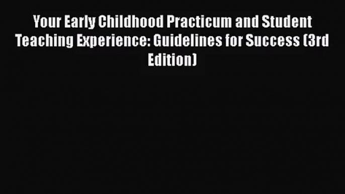 [PDF Download] Your Early Childhood Practicum and Student Teaching Experience: Guidelines for