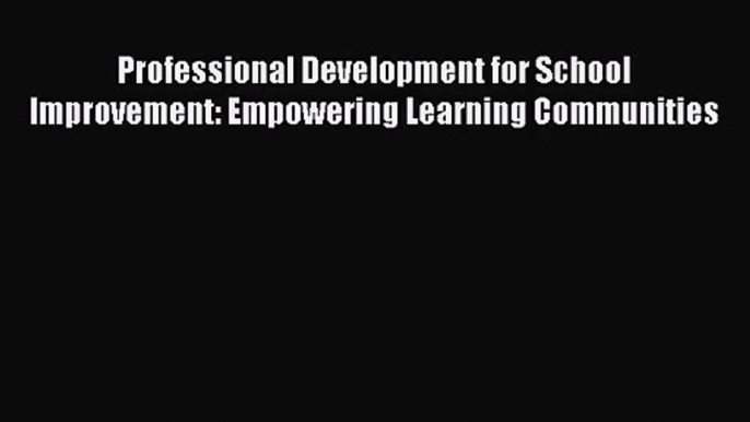 [PDF Download] Professional Development for School Improvement: Empowering Learning Communities