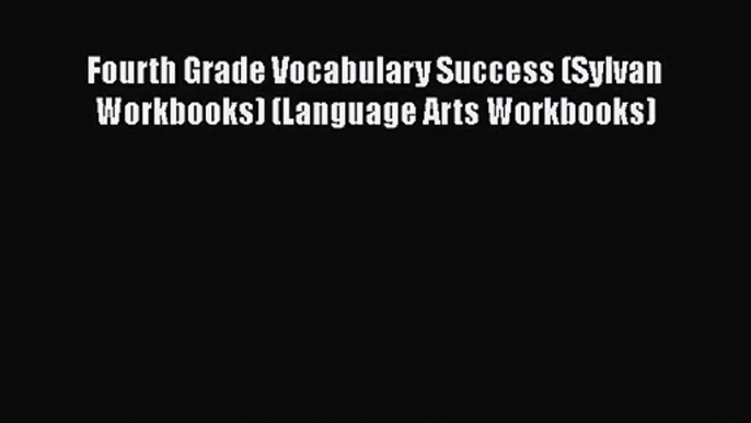 [PDF Download] Fourth Grade Vocabulary Success (Sylvan Workbooks) (Language Arts Workbooks)