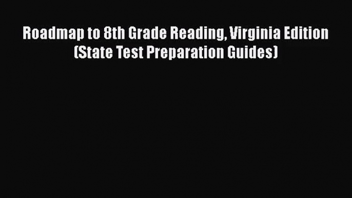 [PDF Download] Roadmap to 8th Grade Reading Virginia Edition (State Test Preparation Guides)