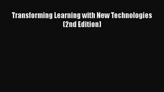 [PDF Download] Transforming Learning with New Technologies (2nd Edition) [Download] Full Ebook