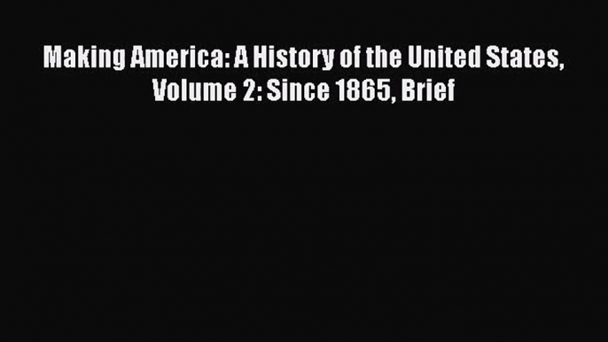 [PDF Download] Making America: A History of the United States Volume 2: Since 1865 Brief [Read]