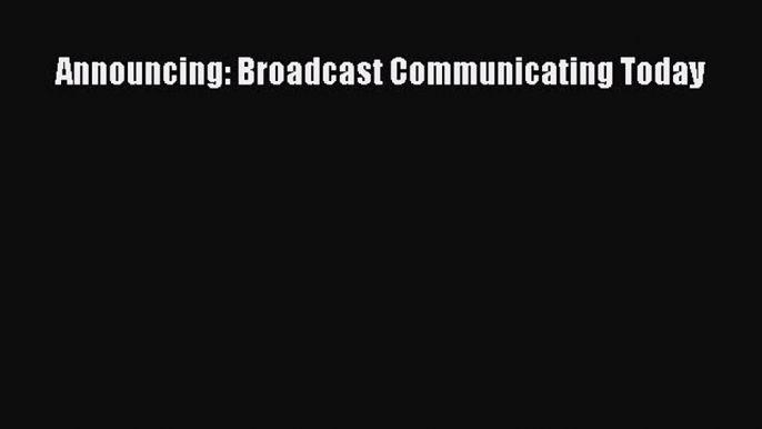 [PDF Download] Announcing: Broadcast Communicating Today [Read] Full Ebook