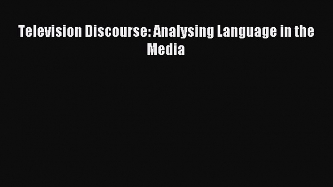 [PDF Download] Television Discourse: Analysing Language in the Media [PDF] Online