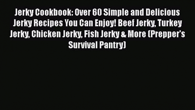 Jerky Cookbook: Over 60 Simple and Delicious Jerky Recipes You Can Enjoy! Beef Jerky Turkey