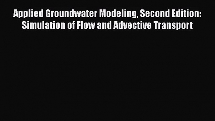 Applied Groundwater Modeling Second Edition: Simulation of Flow and Advective Transport  Free