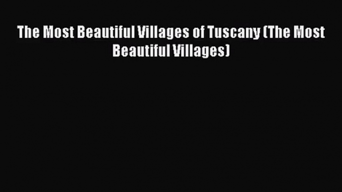 (PDF Download) The Most Beautiful Villages of Tuscany (The Most Beautiful Villages) Download