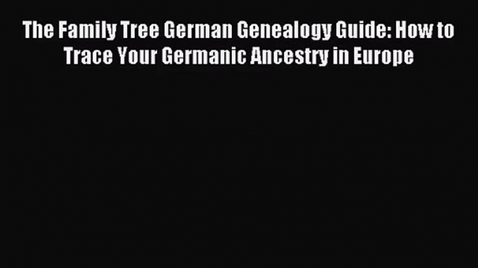 (PDF Download) The Family Tree German Genealogy Guide: How to Trace Your Germanic Ancestry