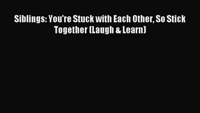 (PDF Download) Siblings: You're Stuck with Each Other So Stick Together (Laugh & Learn) PDF