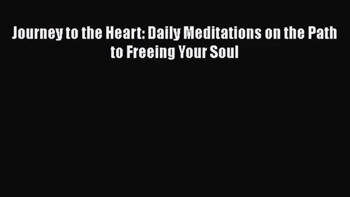 Journey to the Heart: Daily Meditations on the Path to Freeing Your Soul  PDF Download