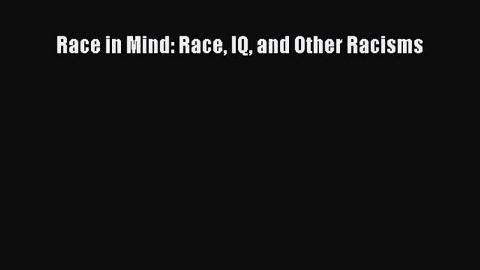 [PDF Download] Race in Mind: Race IQ and Other Racisms [PDF] Online