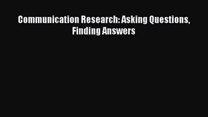 (PDF Download) Communication Research: Asking Questions Finding Answers Read Online