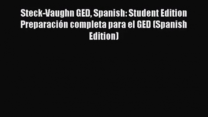 [PDF Download] Steck-Vaughn GED Spanish: Student Edition Preparación completa para el GED (Spanish