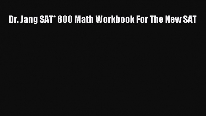 [PDF Download] Dr. Jang SAT* 800 Math Workbook For The New SAT [Download] Full Ebook