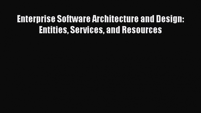 [PDF Download] Enterprise Software Architecture and Design: Entities Services and Resources