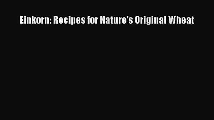 Einkorn: Recipes for Nature's Original Wheat  Free Books