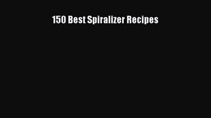 150 Best Spiralizer Recipes  Free Books