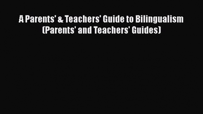 [PDF Download] A Parents' & Teachers' Guide to Bilingualism (Parents' and Teachers' Guides)