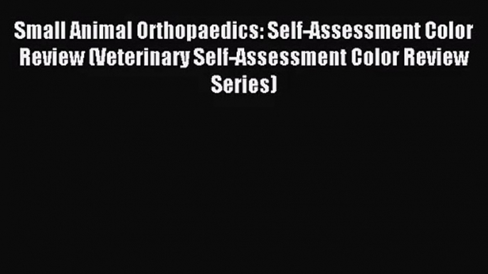 [PDF Download] Small Animal Orthopaedics: Self-Assessment Color Review (Veterinary Self-Assessment