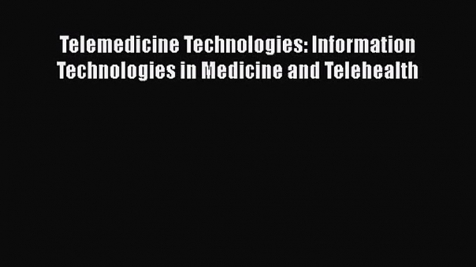 [PDF Download] Telemedicine Technologies: Information Technologies in Medicine and Telehealth