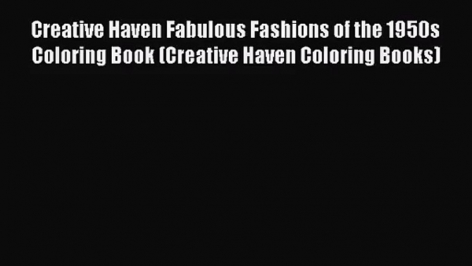 [PDF Download] Creative Haven Fabulous Fashions of the 1950s Coloring Book (Creative Haven