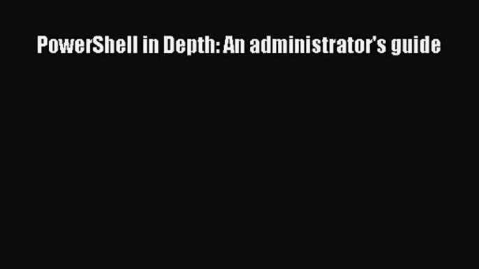 [PDF Download] PowerShell in Depth: An administrator's guide [PDF] Online