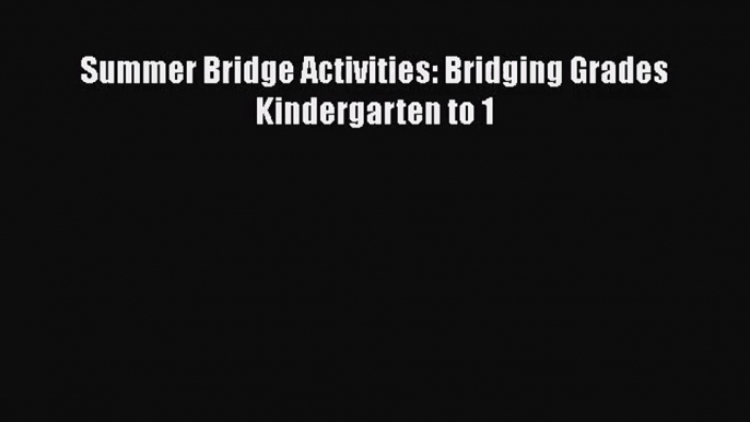 [PDF Download] Summer Bridge Activities: Bridging Grades Kindergarten to 1 [Read] Online