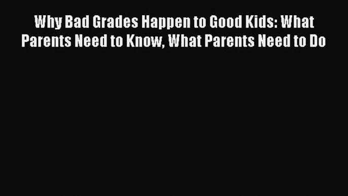 [PDF Download] Why Bad Grades Happen to Good Kids: What Parents Need to Know What Parents Need