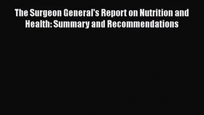 [PDF Download] The Surgeon General's Report on Nutrition and Health: Summary and Recommendations