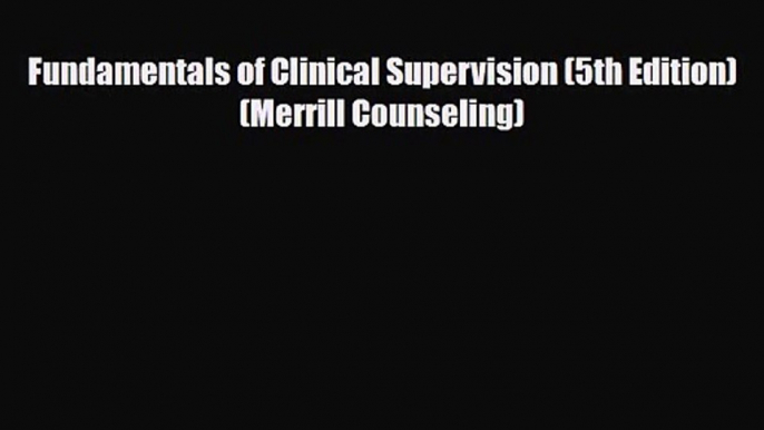 [PDF Download] Fundamentals of Clinical Supervision (5th Edition) (Merrill Counseling) [PDF]