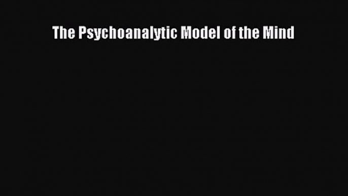 [PDF Download] The Psychoanalytic Model of the Mind [PDF] Full Ebook