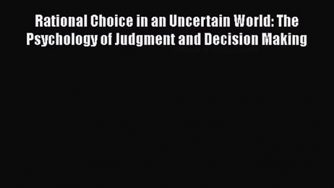 [PDF Download] Rational Choice in an Uncertain World: The Psychology of Judgment and Decision