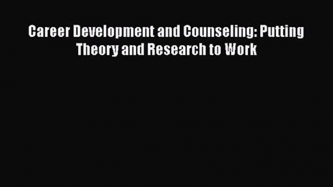 [PDF Download] Career Development and Counseling: Putting Theory and Research to Work [Read]