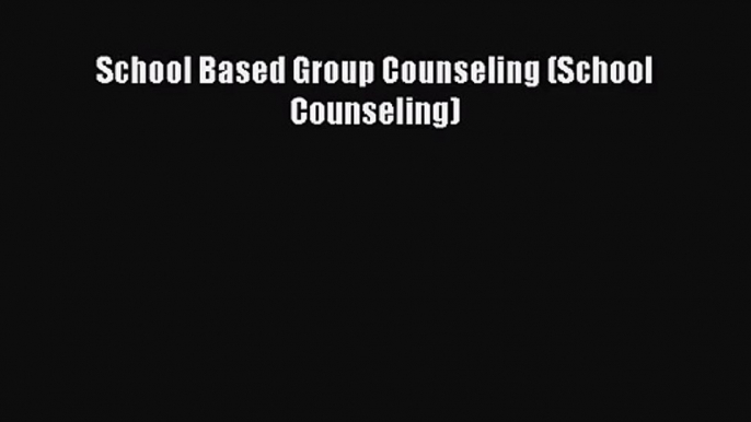 [PDF Download] School Based Group Counseling (School Counseling) [Read] Full Ebook